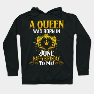 A Queen Was Born In June Happy Birthday To Me Hoodie